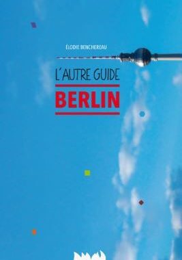 L'Autre guide : Les secrets les mieux gardés de Berlin
