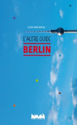 L'Autre guide : Les secrets les mieux gardés de Berlin